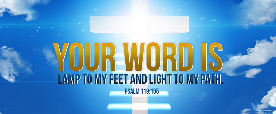Your Word Is [a] lamp to my feet and light to my path.